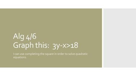 Alg 4/6 Graph this: 3y-x>18