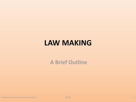 LAW MAKING A Brief Outline © www.teachitcitizenship.co.uk 2013 20579.