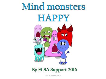 Mind monsters HAPPY By ELSA Support 2016 ©ELSA Support 2016.