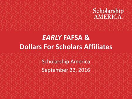 EARLY FAFSA & Dollars For Scholars Affiliates