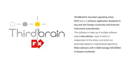 ThirdBrainFx has been operating since 2010 and is a software application designed to buy and sell foreign currencies and financial instrument automatically . 