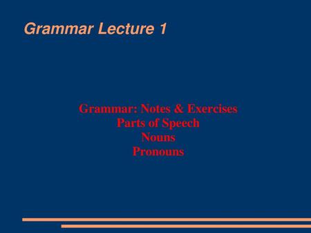 Grammar: Notes & Exercises Parts of Speech Nouns Pronouns