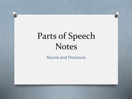 Parts of Speech Notes Nouns and Pronouns.