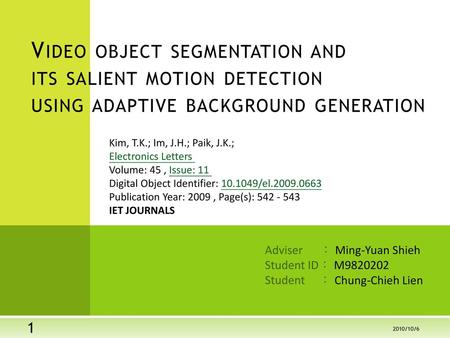 Video object segmentation and its salient motion detection using adaptive background generation Kim, T.K.; Im, J.H.; Paik, J.K.;  Electronics Letters 