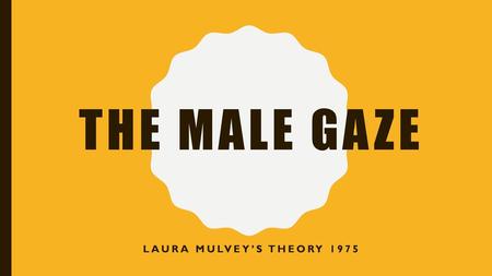 The male gaze Laura Mulvey’s Theory 1975.