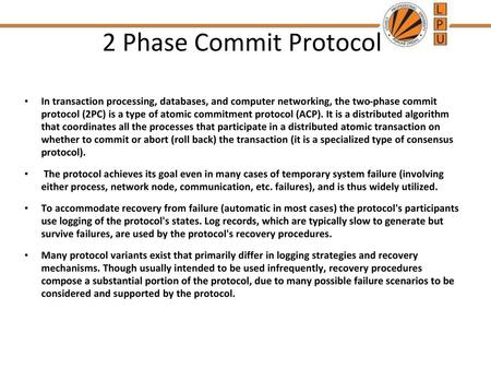 2 Phase Commit Protocol In transaction processing, databases, and computer networking, the two-phase commit protocol (2PC) is a type of atomic commitment.