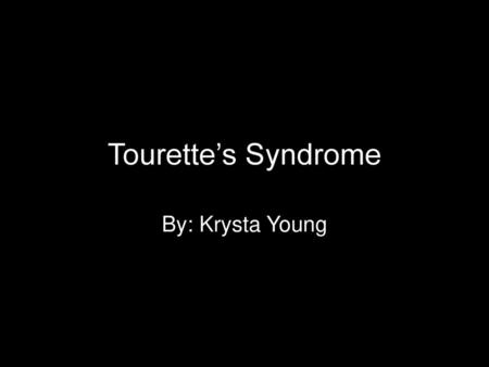 Tourette’s Syndrome By: Krysta Young.