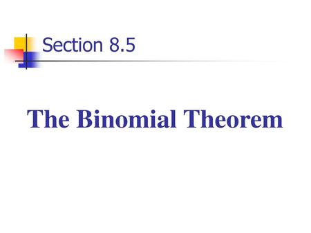 Section 8.5 The Binomial Theorem.