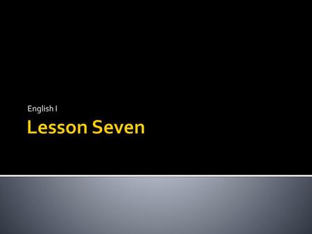 English I Lesson Seven.