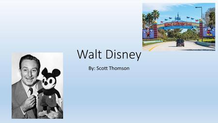 Walt Disney By: Scott Thomson.