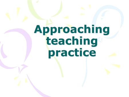 Approaching teaching practice