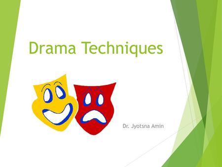 Drama Techniques Dr. Jyotsna Amin.