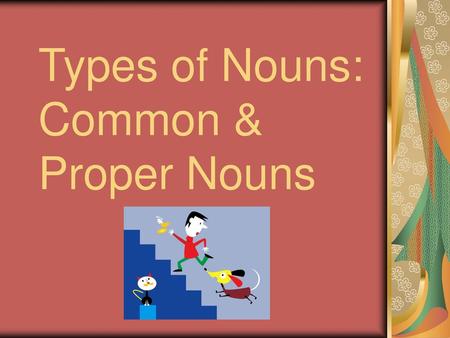 Types of Nouns: Common & Proper Nouns