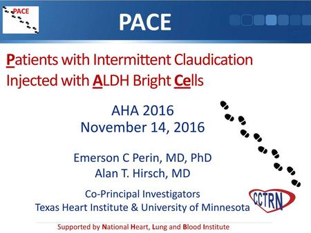 12/4/2017 3:49 AM PACE PACE Patients with Intermittent Claudication Injected with ALDH Bright Cells AHA 2016 November 14, 2016 Emerson C Perin, MD, PhD.