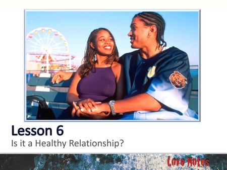 Lesson 6 Is it a Healthy Relationship?