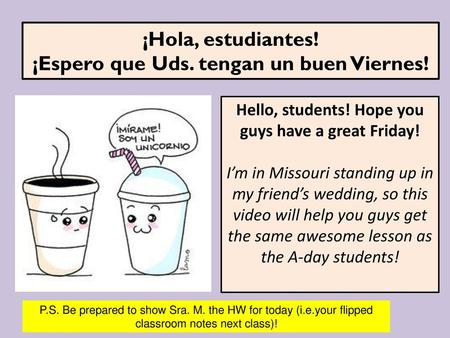 ¡Hola, estudiantes! ¡Espero que Uds. tengan un buen Viernes!