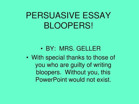 PERSUASIVE ESSAY BLOOPERS!