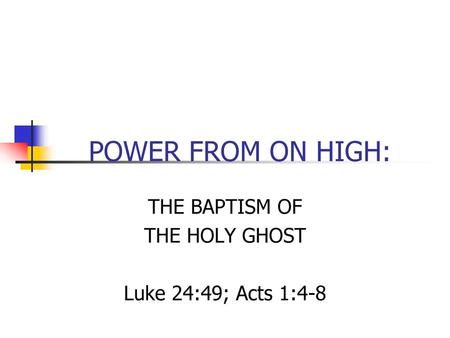 THE BAPTISM OF THE HOLY GHOST Luke 24:49; Acts 1:4-8