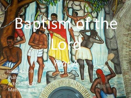 Baptism of the Lord Year A Isaiah 42:1-9 Psalm 29 Acts 10:34-43