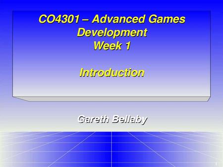 CO4301 – Advanced Games Development Week 1 Introduction