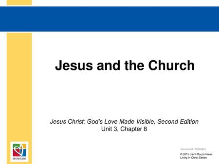 Jesus and the Church Jesus Christ: God’s Love Made Visible, Second Edition Unit 3, Chapter 8 Document#: TX004813.