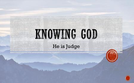 Knowing God He is Judge.