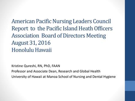 American Pacific Nursing Leaders Council Report to the Pacific Island Heath Officers Association Board of Directors Meeting August 31, 2016 Honolulu.