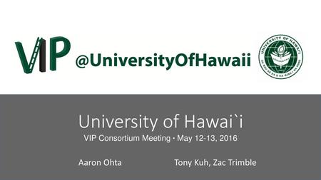 University of Hawai`i VIP Consortium Meeting ● May 12-13, 2016