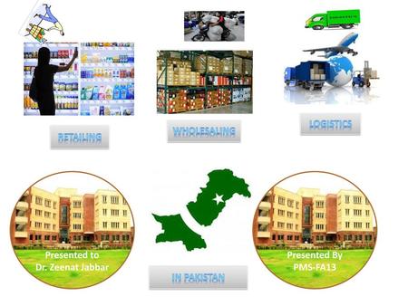 Logistics retailing WHOLESALING In Pakistan Presented to