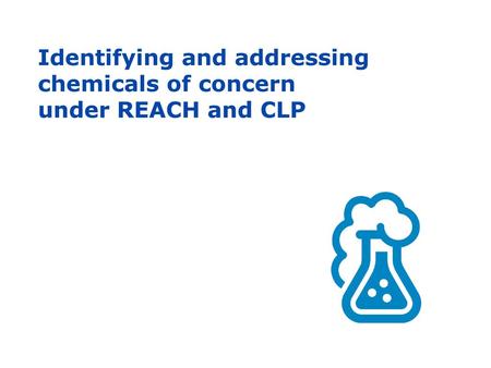 Identifying and addressing chemicals of concern under REACH and CLP