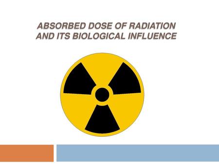 Absorbed dose of radiation and its biological influence