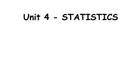 Unit 4 - STATISTICS Data is chosen based on being readily available. Runs the risk of being severely biased because no real statistical method is used.