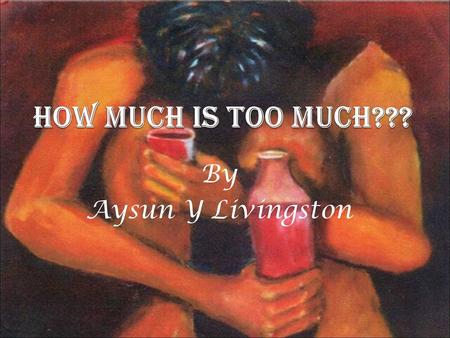 How Much is too much??? By Aysun Y Livingston.