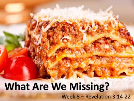 What Are We Missing? Week 8 – Revelation 3:14-22.