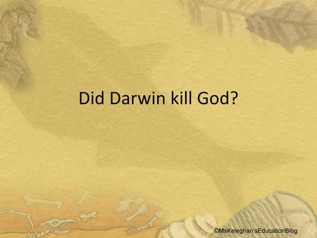 Did Darwin kill God? ©MsKeleghan’sEducationBlog.