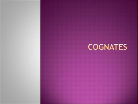 Cognates.