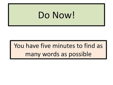 You have five minutes to find as many words as possible