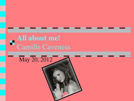 All about me! Camille Caveness