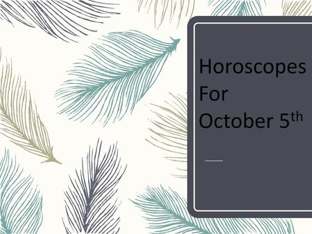 Horoscopes For October 5th.