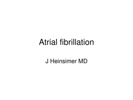 Atrial fibrillation J Heinsimer MD.