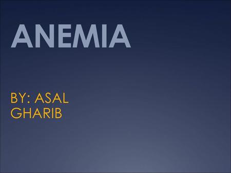 ANEMIA BY: ASAL GHARIB.