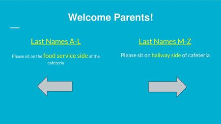 Welcome Parents! Last Names A-L Last Names M-Z