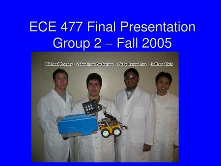 ECE 477 Final Presentation Group 2  Fall 2005