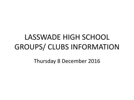 LASSWADE HIGH SCHOOL GROUPS/ CLUBS INFORMATION