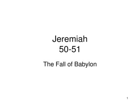 Jeremiah 50-51 The Fall of Babylon.