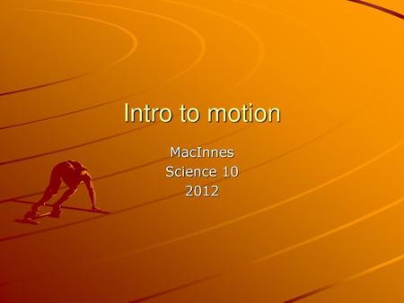 Intro to motion MacInnes Science 10 2012.