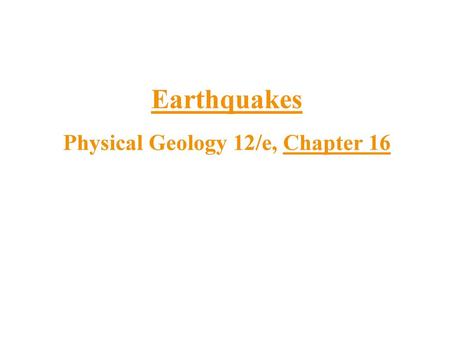 Earthquakes Physical Geology 12/e, Chapter 16