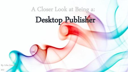 A Closer Look at Being a: Desktop Publisher