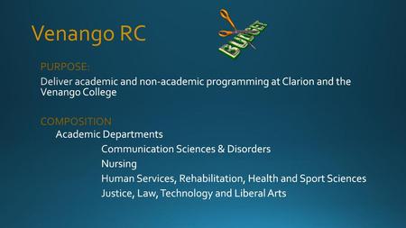 Venango RC PURPOSE: Deliver academic and non-academic programming at Clarion and the Venango College COMPOSITION Academic Departments Communication Sciences.