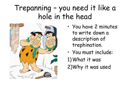 Trepanning – you need it like a hole in the head